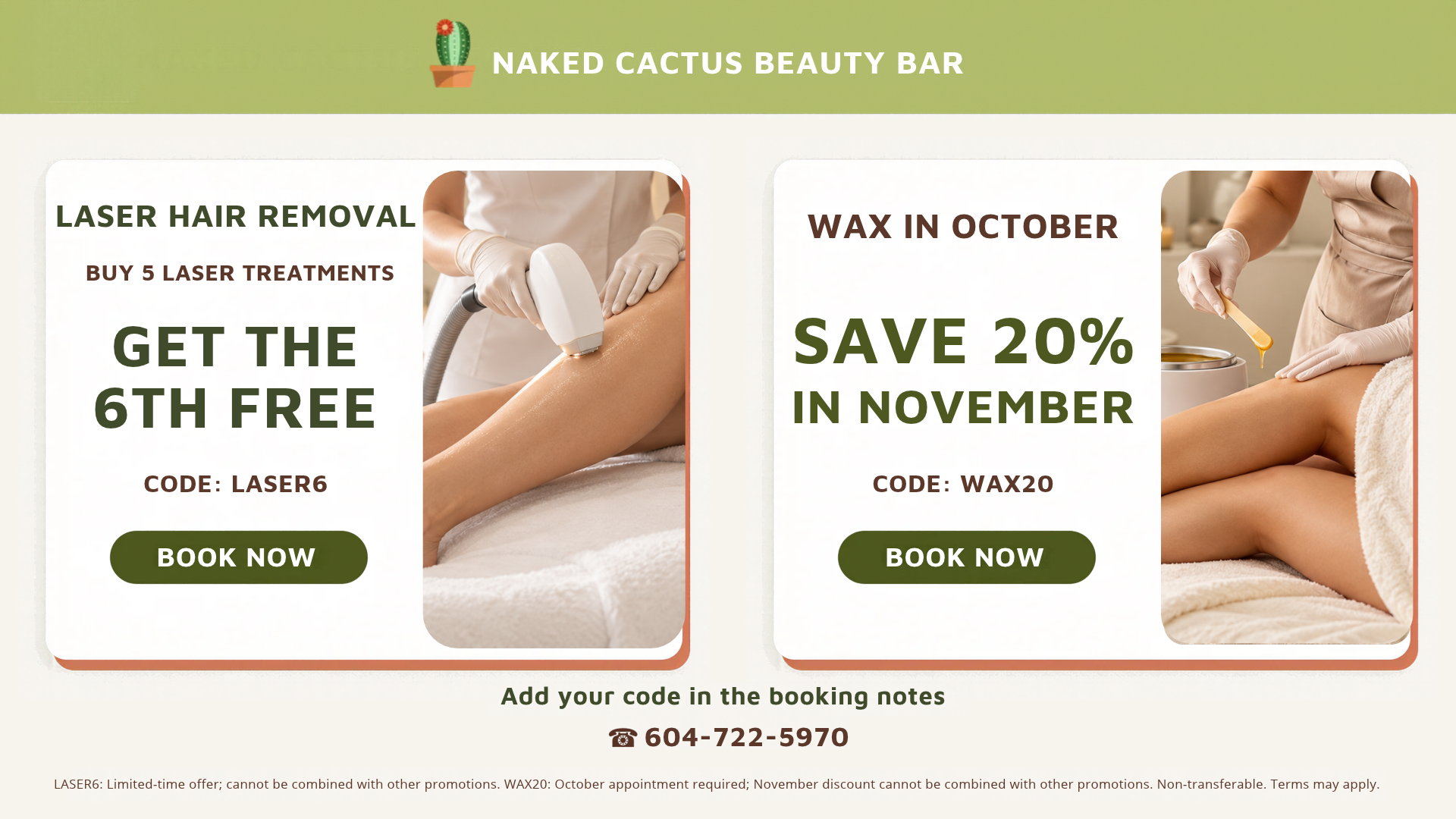 Fall promotions at Naked Cactus Beauty Bar: buy 5 laser hair removal treatments and get the 6th free with code LASER6, or wax in October and save 20% in November with code WAX20.